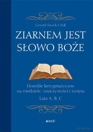 Ziarnem jest Słowo Boże. Homilie kerygmatyczne na niedziele, uroczystości i święta lata a, b, c - Gerard Siwek (twarda) [KSIĄŻKA]