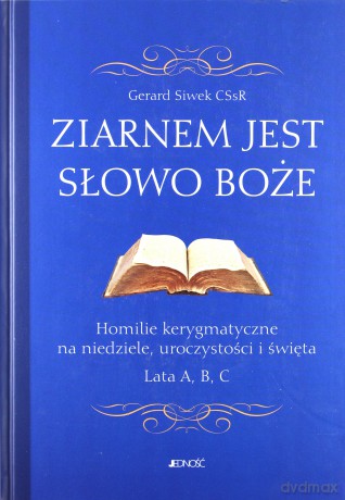 Ziarnem jest Słowo Boże. Homilie kerygmatyczne na niedziele, uroczystości i święta lata a, b, c - Gerard Siwek (twarda) [KSIĄŻKA]
