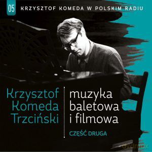 Krzysztof Komeda Trzciński: Krzysztof Komeda Trzciński w Polskim Radiu vol. 5 Muzyka filmowa i baletowa część druga [CD]