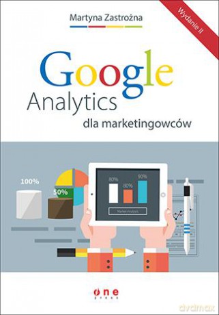 Google analytics dla marketingowców - Martyna Zastrożna [KSIĄŻKA]