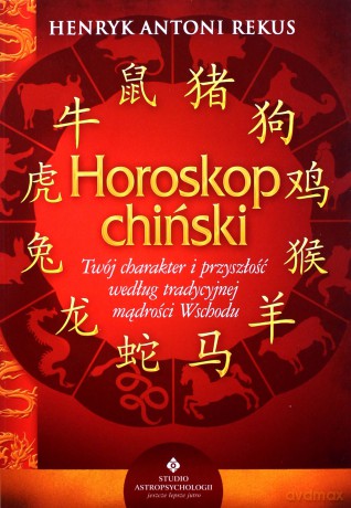 Horoskop chiński. Twój charakter i przyszłość według tradycyjnej mądrości wschodu - Henryk Antoni Rekus [KSIĄŻKA]