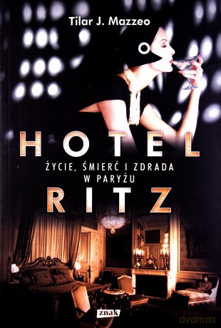 Hotel Ritz. Życie, śmierć i zdrada w Paryżu - Tilar J. Mazzeo [KSIĄŻKA]