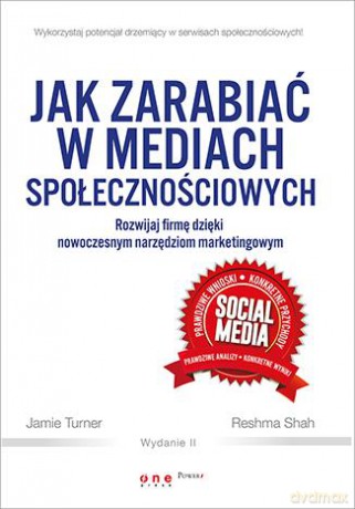 Jak zarabiać w mediach społecznościowych. Rozwijaj firmę dzięki nowoczesnym narzędziom marketingowym - Jamie Turner, Reshma Shah [KSIĄŻKA]