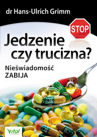 Jedzenie czy trucizna. Nieświadomość zabija - Hans-Ulrich Grimm [KSIĄŻKA]