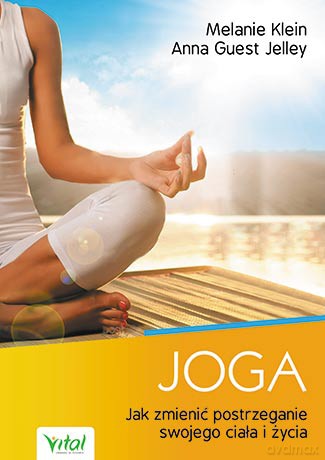 Joga. Jak zmienić postrzeganie swojego ciała i życia - Melanie Klein, Anna Guest-Jelley [KSIĄŻKA]