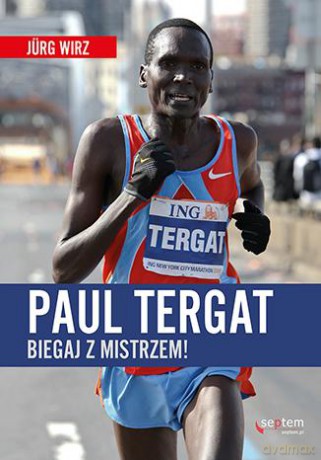 Paul Tergat. Biegaj z mistrzem - Jurg Wirz [KSIĄŻKA]