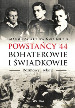 Powstańcy 44. Bohaterowie i świadkowie - Małgorzata Czerwińska-Buczek [KSIĄŻKA]