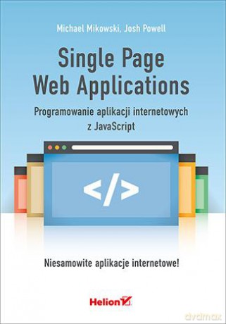 Single page web applications. Programowanie aplikacji internetowych z Javascript - Michael Mikowski, Josh Powell [KSIĄŻKA]