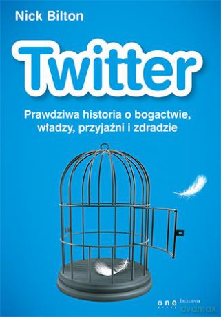 Twitter. Prawdziwa historia o bogactwie, władzy, przyjaźni i zdradzie - Nick Bilton [KSIĄŻKA]