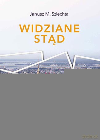 Widziane stąd. Wybór wywiadów z Polakami - Janusz M. Szlechta [KSIĄŻKA]