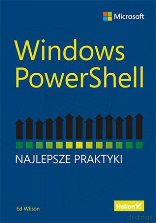 Windows Powershell. Najlepsze praktyki - Ed Wilson [KSIĄŻKA]