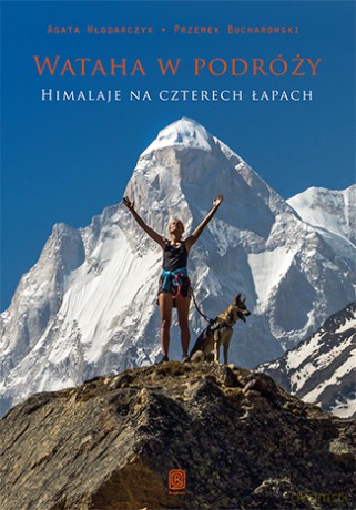 Wataha w podróży Himalaje na czterech łapach - Agata Włodarczyk, Przemek Bucharowski [KSIĄŻKA]