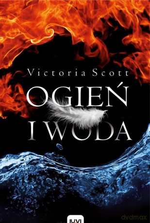 Ogień i woda (Tom 1) - Victoria Scott [KSIĄŻKA]