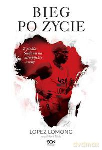 Bieg po życie. Z piekła Sudanu na olimpijskie areny - Lopez Lomong [KSIĄŻKA]