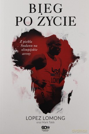 Bieg po życie. Z piekła Sudanu na olimpijskie areny - Lopez Lomong [KSIĄŻKA]