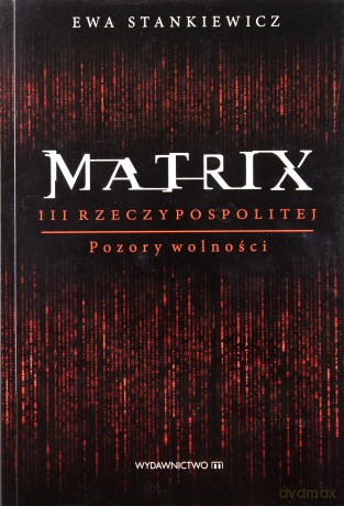 Matrix III Rzeczypospolitej. Pozory wolności - Ewa Stankiewicz [KSIĄŻKA]