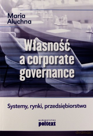 Własność a corporate governance. Systemy, rynki, przedsiębiorstwa - Maria Aluchna [KSIĄŻKA]