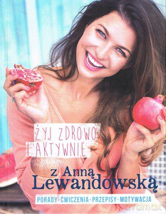 Żyj zdrowo i aktywnie z Anną Lewandowską - Anna Lewandowska (twarda) [KSIĄŻKA]