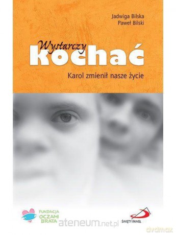 Wystarczy kochać -Jadwiga Bilska, Paweł Bilski [KSIĄŻKA]
