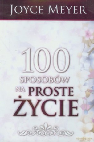 100 sposobów na proste życie [KSIĄŻKA]