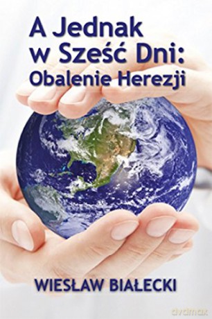 A jednak w 6 dni: obalenie herezji [KSIĄŻKA]