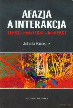 Afazja a interakcja. TEKST - metaTEKST - konTEKS [KSIĄŻKA]