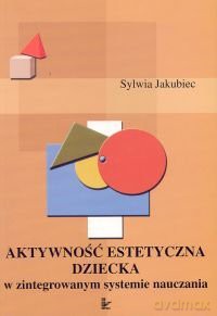 Aktywność estetyczna dziecka w zintegrowanym systemie [KSIĄŻKA]