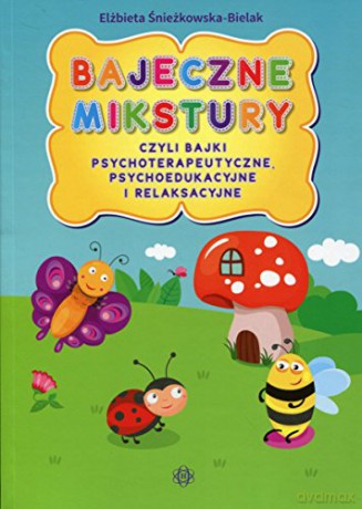 Bajeczne mikstury czyli bajki terapeutyczne [KSIĄŻKA]
