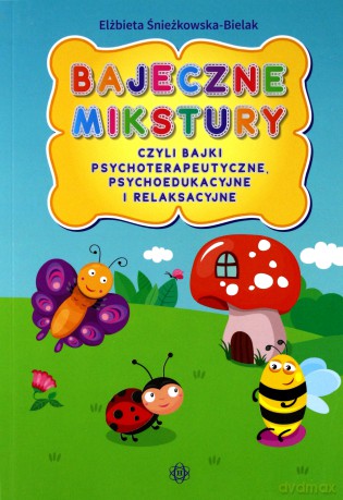 Bajeczne mikstury czyli bajki terapeutyczne [KSIĄŻKA]