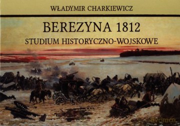 Berezyna 1812. Studium historyczno-wojskowe [KSIĄŻKA]
