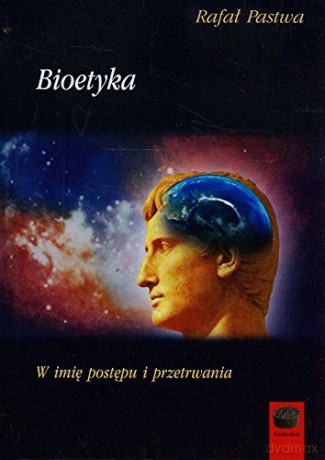 Bioetyka. W imię postępu i przetrwania [KSIĄŻKA]