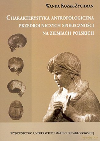 Charakterystyka antropologiczna przedrolniczych społeczności na ziemiach polskich [KSIĄŻKA]