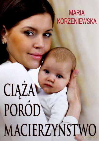 Ciąża, poród, macierzyństwo - Maria Korzeniewska [KSIĄŻKA]