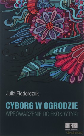 Cyborg w ogrodzie. Wprowadzenie do ekokrytyki [KSIĄŻKA]