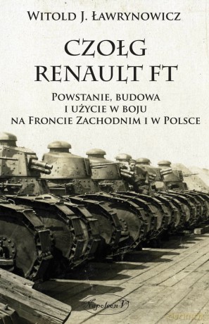 Czołg Renault FT. Powstanie, budowa i użycie [KSIĄŻKA]