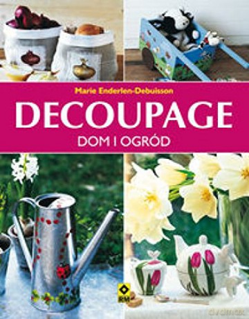 Decoupage. Dom i ogród [KSIĄŻKA]
