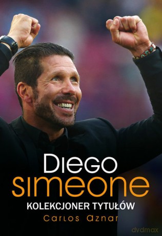 Diego Simeone. Kolekcjoner tytułów - Carlos Aznar [KSIĄŻKA]