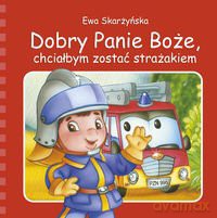Dobry Panie Boże, chciałbym zostać strażakiem [KSIĄŻKA]