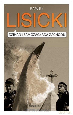 Dżihad i samozagłada Zachodu - Paweł Lisicki [KSIĄŻKA]