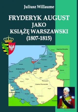 Fryderyk August jako książę warszawski (1807-1815) [KSIĄŻKA]