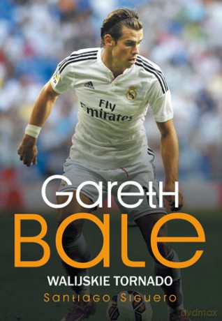 Gareth Bale. Walijskie tornado [KSIĄŻKA]