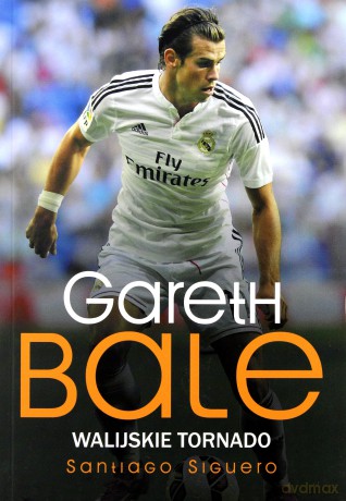 Gareth Bale. Walijskie tornado [KSIĄŻKA]