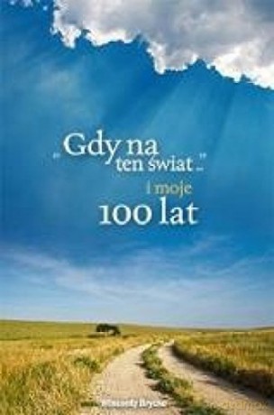 Gdy na ten świat i moje 100 lat [KSIĄŻKA]