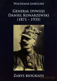 Generał dywizji Daniel Konarzewski (1871 1935) [KSIĄŻKA]
