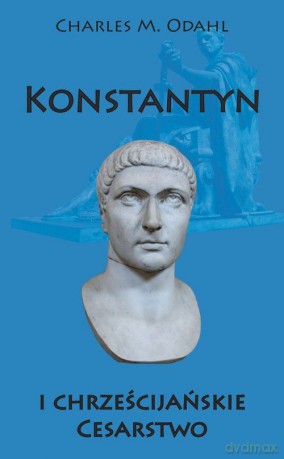 Konstantyn i chrześcijańskie Cesarstwo [KSIĄŻKA]