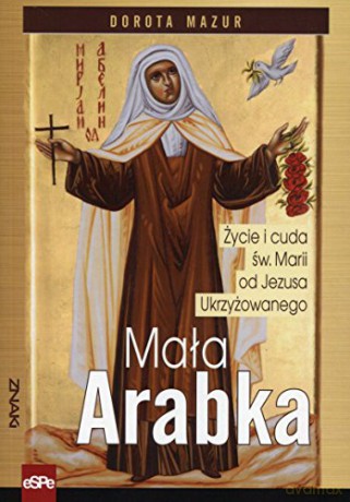 Mała Arabka. Życie i cuda św. Marii od Jezusa Ukrzyżowanego [KSIĄŻKA]