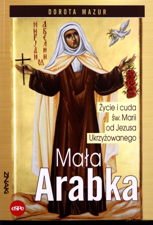 Mała Arabka. Życie i cuda św. Marii od Jezusa Ukrzyżowanego [KSIĄŻKA]