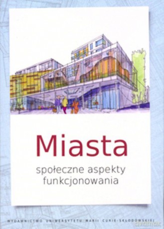 Miasta. Społeczne aspekty funkcjonowania [KSIĄŻKA]