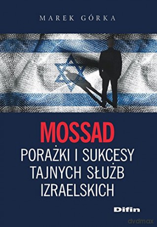 Mossad porażki i sukcesy tajnych służb izraelskich [KSIĄŻKA]