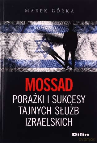 Mossad porażki i sukcesy tajnych służb izraelskich [KSIĄŻKA]